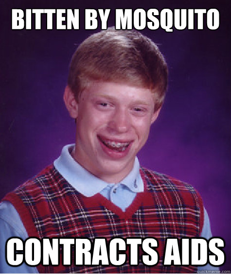 Bitten by mosquito Contracts aids  Bad Luck Brian
