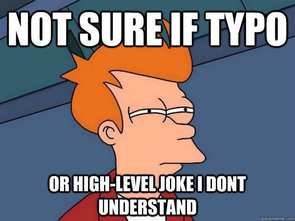NOT sure if typo or high-level joke i dont understand  Futurama Fry