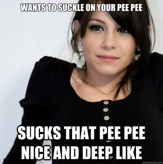 wants to suckle on your pee pee sucks that pee pee nice and deep like  Good Girl Gabby