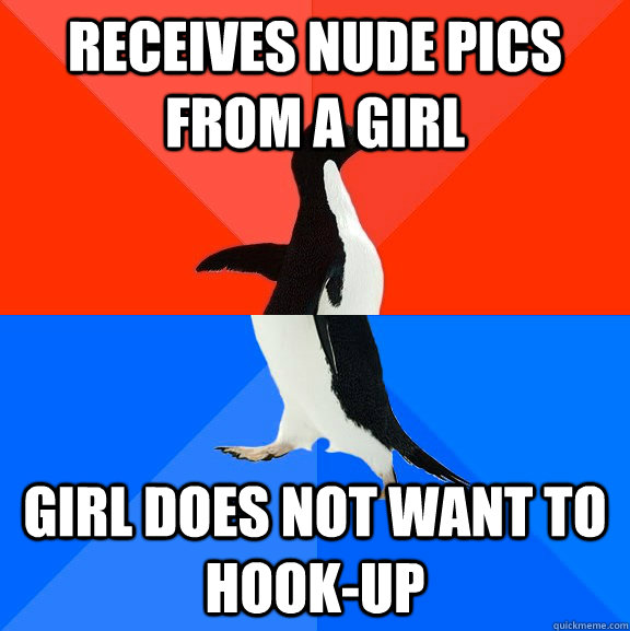 Receives nude pics from a girl Girl does not want to hook-up  Socially Awesome Awkward Penguin