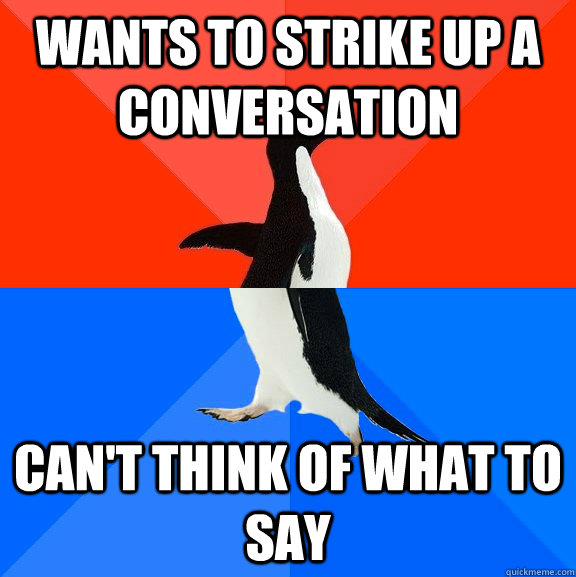 wants to strike up a conversation can't think of what to say  Socially Awesome Awkward Penguin