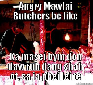 ANGRY MAWLAI BUTCHERS BE LIKE KA MASEI BYM DON DAW RUH DANG SHAH OT, SA IA PHEI LEI TE Misc
