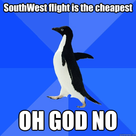 SouthWest flight is the cheapest OH GOD NO  Socially Awkward Penguin
