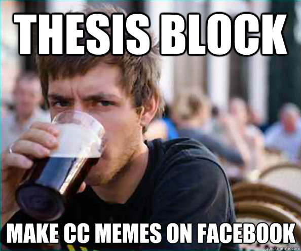 THESIS BLOCK Make cc memes on facebook  Lazy College Senior