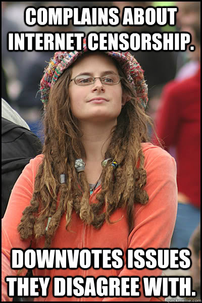 Complains about Internet censorship. Downvotes issues they disagree with.  College Liberal