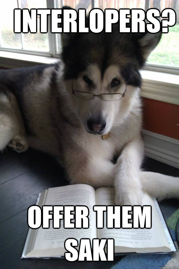 Interlopers? Offer them Saki - Interlopers? Offer them Saki  Condescending Literary Pun Dog