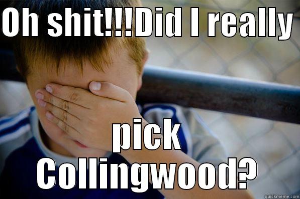 Caught out - OH SHIT!!!DID I REALLY  PICK COLLINGWOOD? Confession kid