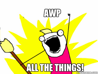 AWP ALL THE THINGS!  All The Things