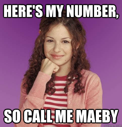 Here's my number, So call me Maeby  