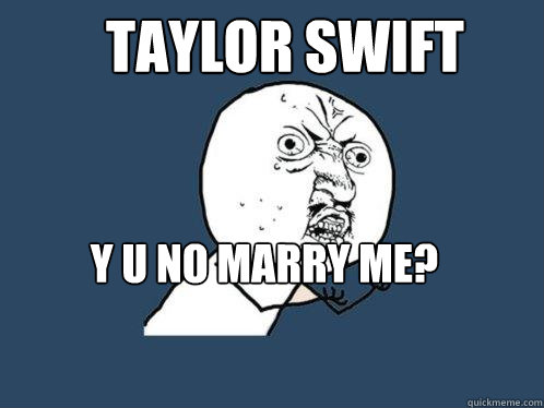 TAYLOR SWIFT Y U NO MARRY ME?


 Caption 3 goe Caption 4 goes here Caption 5 goes here - TAYLOR SWIFT Y U NO MARRY ME?


 Caption 3 goe Caption 4 goes here Caption 5 goes here  Y U No