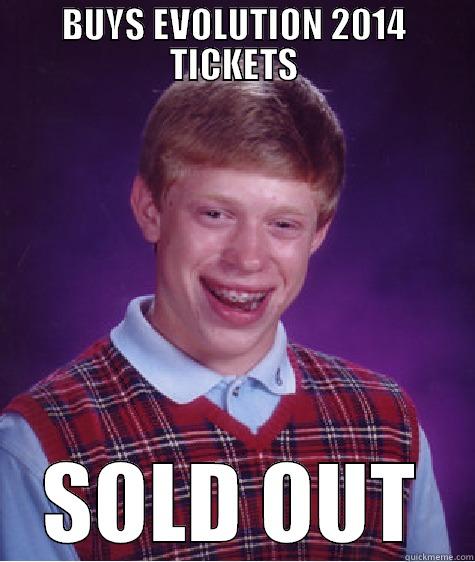 BUYS EVOLUTION 2014 TICKETS SOLD OUT Bad Luck Brian