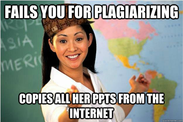 Fails you for plagiarizing copies all her ppts from the internet  Scumbag Teacher