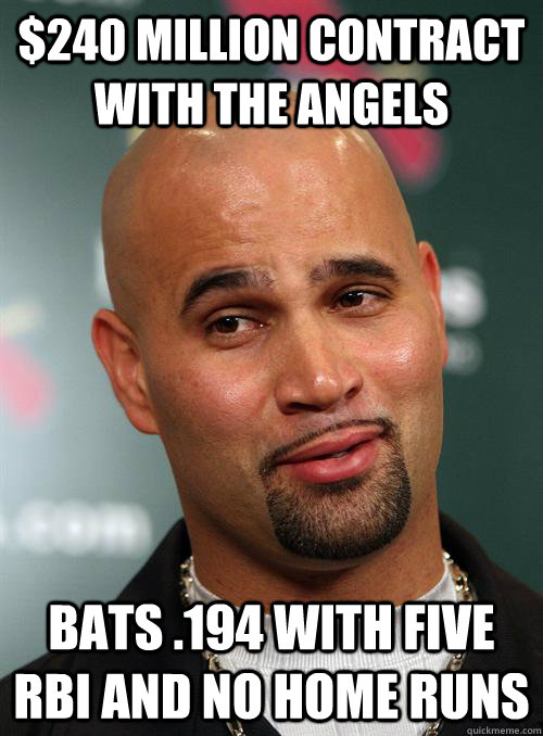 $240 Million contract with the Angels bats .194 with five RBI and no home runs - $240 Million contract with the Angels bats .194 with five RBI and no home runs  Scumbag Albert Pujols