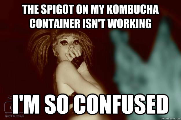 The spigot on my kombucha container isn't working i'm so confused  