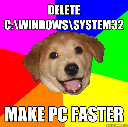 delete c:\windows\system32 make pc faster  Advice Dog