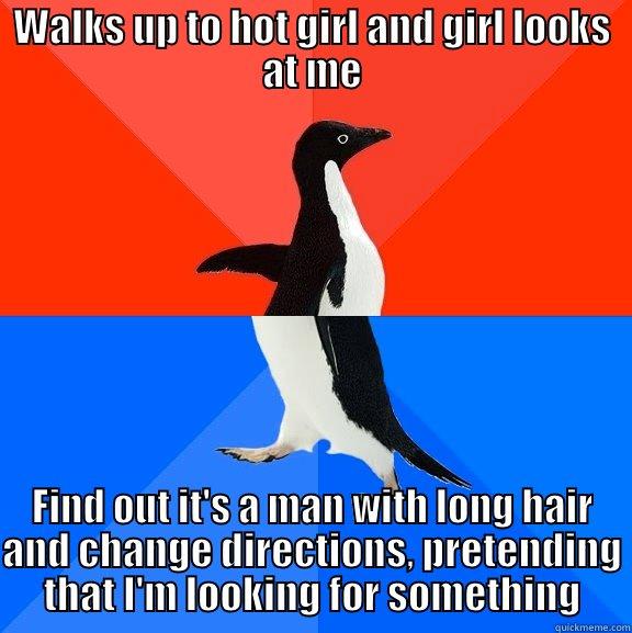 Man, Not Girl - WALKS UP TO HOT GIRL AND GIRL LOOKS AT ME FIND OUT IT'S A MAN WITH LONG HAIR AND CHANGE DIRECTIONS, PRETENDING THAT I'M LOOKING FOR SOMETHING Socially Awesome Awkward Penguin