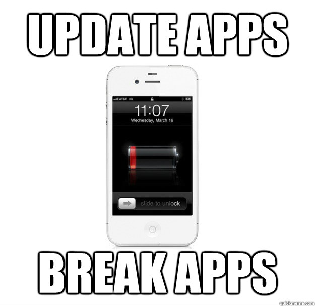 update apps break apps  scumbag cellphone