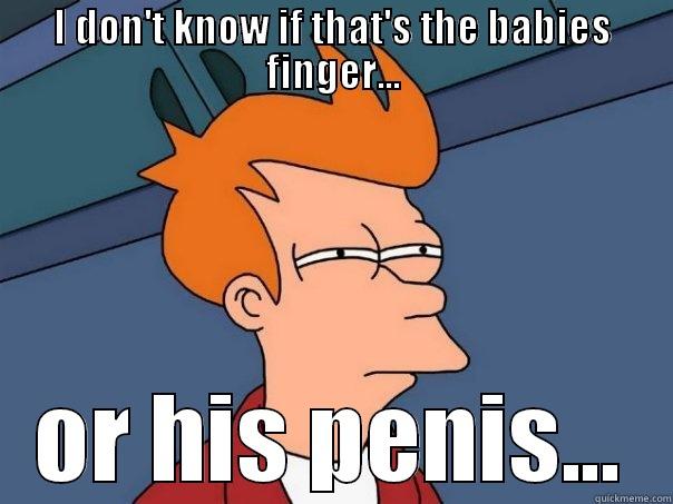 I DON'T KNOW IF THAT'S THE BABIES FINGER... OR HIS PENIS... Futurama Fry