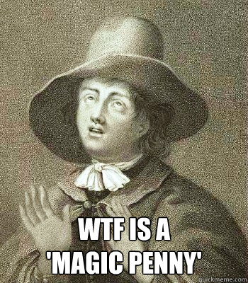  WTF IS A 
'MAGIC PENNY'  -  WTF IS A 
'MAGIC PENNY'   Quaker Problems