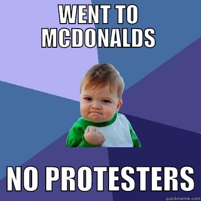 WENT TO MCDONALDS   NO PROTESTERS Success Kid