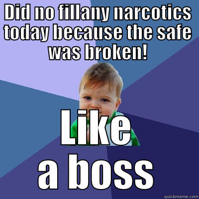 DID NO FILLANY NARCOTICS TODAY BECAUSE THE SAFE WAS BROKEN! LIKE A BOSS Success Kid