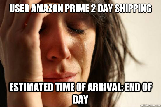 Used amazon prime 2 day shipping Estimated time of arrival: end of day  First World Problems