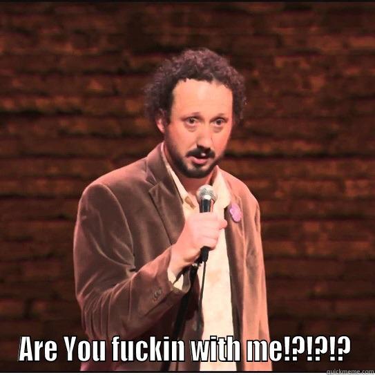  ARE YOU FUCKIN WITH ME!?!?!? Misc