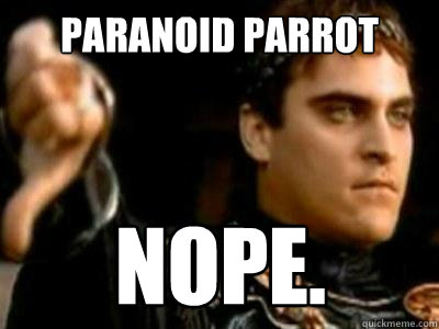 Paranoid Parrot Nope.  Downvoting Roman