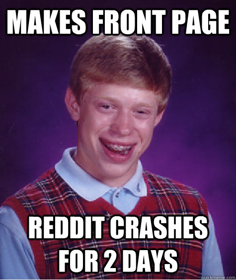 Makes front page Reddit crashes for 2 days  Bad Luck Brian