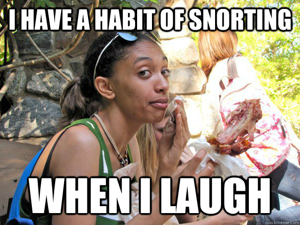 I have a habit of snorting when i laugh  Strong Independent Black Woman