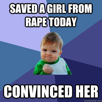 saved a girl from rape today convinced her - saved a girl from rape today convinced her  Success Kid