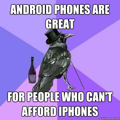 Android phones are great for people who can't afford iphones  Rich Raven