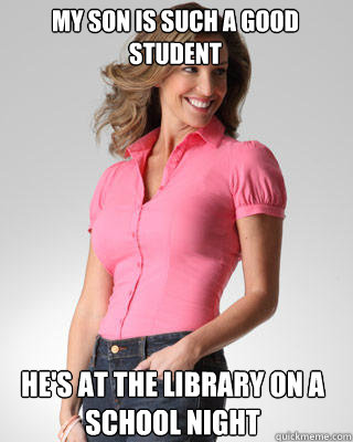 My son is such a good student He's at the Library on a school night  Oblivious Suburban Mom