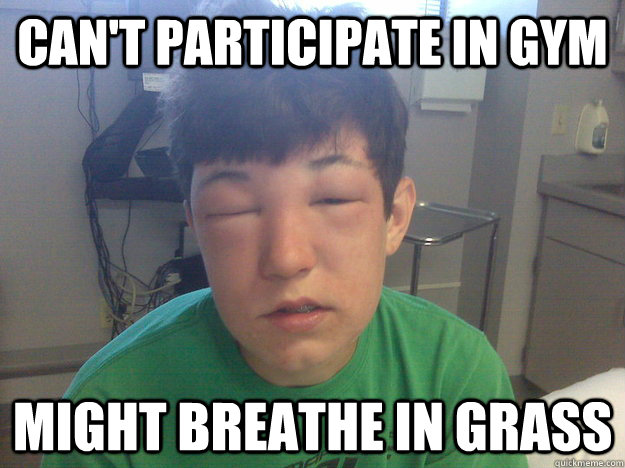 Can't participate in gym might breathe in grass - Can't participate in gym might breathe in grass  Allergic to Everything
