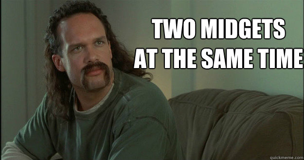 two midgets
at the same time  Office Space Meme