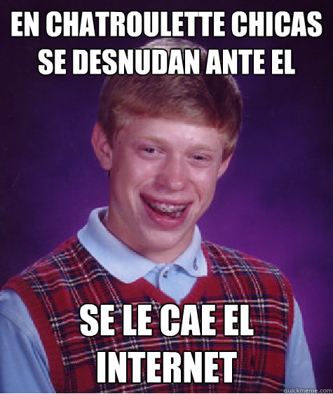 en Chatroulette chicas se desnudan ante el se le cae el internet  Bad Luck Brian