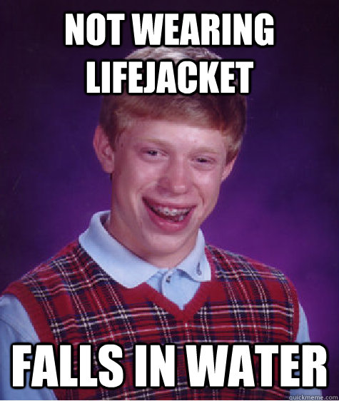 Not wearing lifejacket Falls in water - Not wearing lifejacket Falls in water  Bad Luck Brian