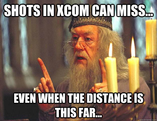 shots in xcom can miss... even when the distance is this far...  Scumbag Dumbledore