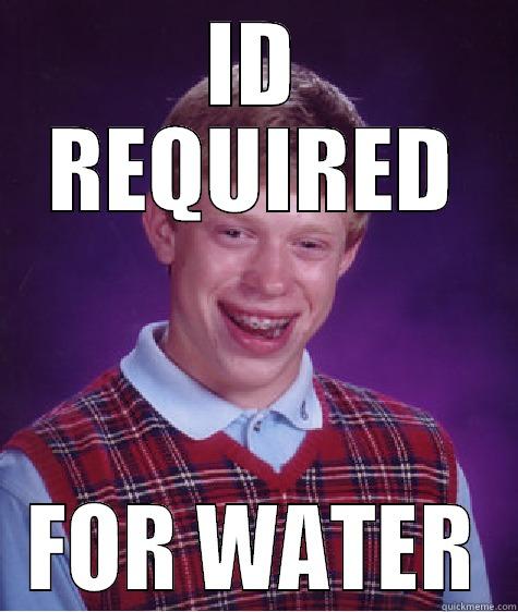 ID REQUIRED FOR WATER Bad Luck Brian