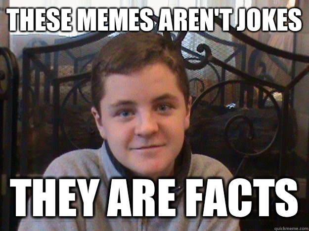 These memes aren't jokes They are facts - These memes aren't jokes They are facts  Big Dick Tyler