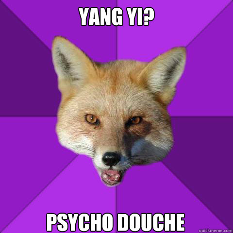 yang yi? psycho douche  Forensics Fox