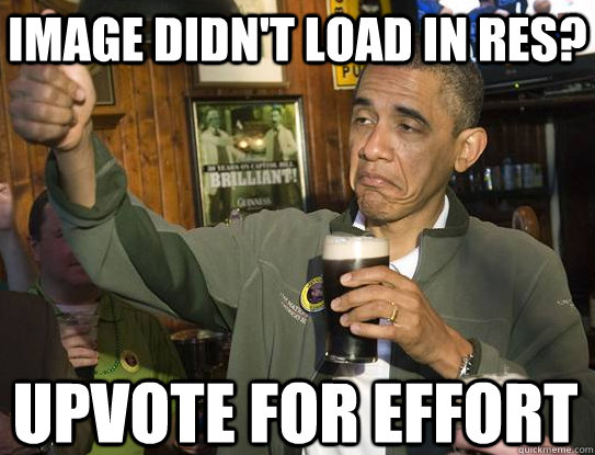 Image didn't load in RES? Upvote for effort  Upvoting Obama