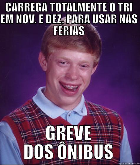CARREGA TOTALMENTE O TRI EM NOV. E DEZ. PARA USAR NAS FÉRIAS GREVE DOS ÔNIBUS Bad Luck Brian