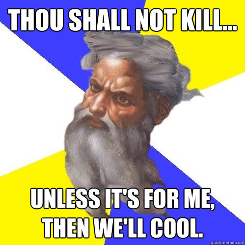thou shall not kill...  unless it's for me, then we'll cool.  Advice God