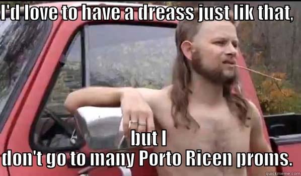 In the sticks - I'D LOVE TO HAVE A DREASS JUST LIK THAT,   BUT I DON'T GO TO MANY PORTO RICEN PROMS.  Almost Politically Correct Redneck