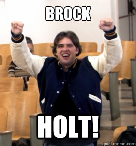 BROCK HOLT!  