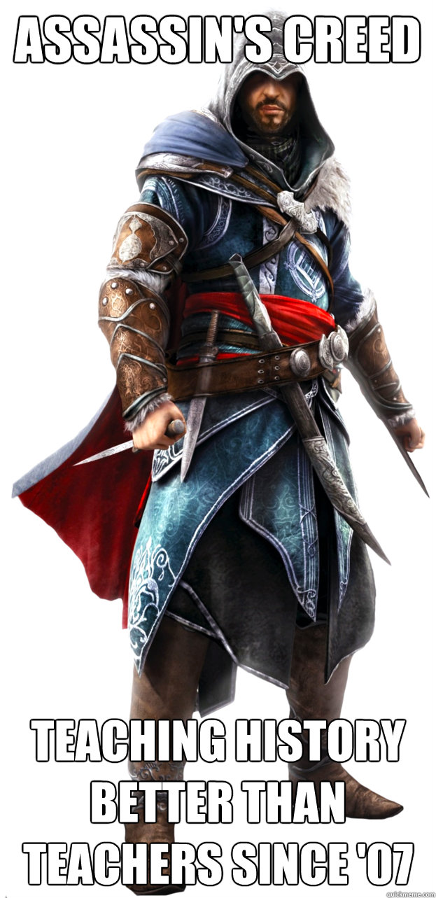 assassin's creed teaching history better than teachers since '07  Assassins Creed Ezio