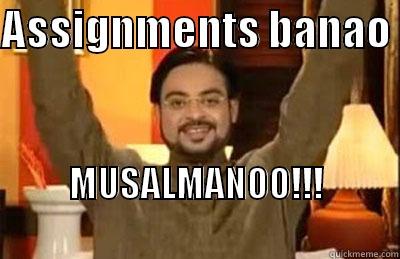 ASSIGNMENTS BANAO  MUSALMANOO!!!                                          Misc