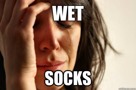 Wet Socks - Wet Socks  First World Problems