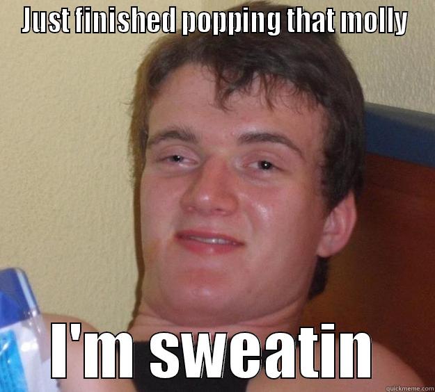 JUST FINISHED POPPING THAT MOLLY I'M SWEATIN 10 Guy